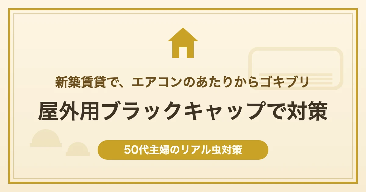 新築賃貸で、エアコンのあたりからゴキブリ 屋外用ブラックキャップで対策